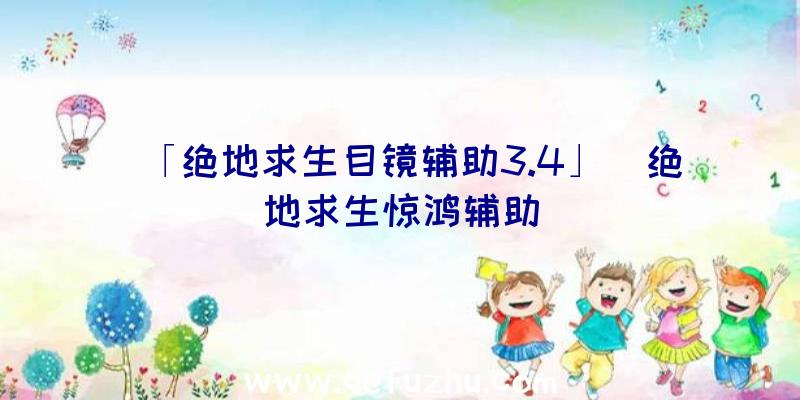 「绝地求生目镜辅助3.4」|绝地求生惊鸿辅助